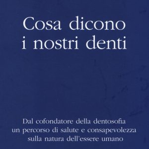 Cosa dicono i nostri denti. Dal cofondatore della dentosofia un percorso di salute e consapevolezza sulla natura dell'essere umano
