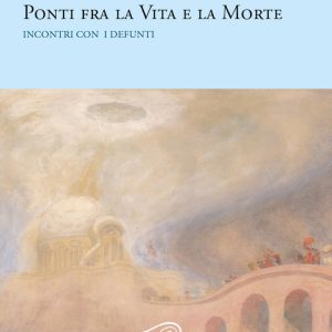 Ponti fra la Vita e la Morte. Incontri con i defunti