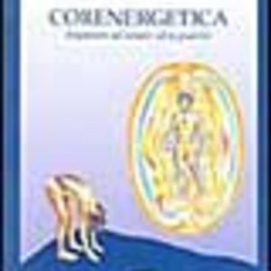Corenergetica. Imparare ad amare e a guarire