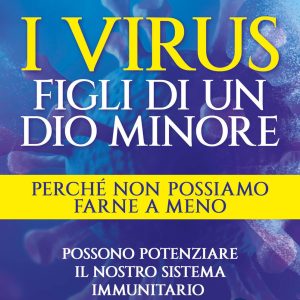 I virus. Figli di un dio minore. Perché non possiamo farne a meno. Possono potenziare il nostro sistema immunitario e ridefinire il concetto di salute