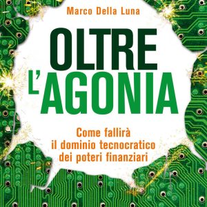 Oltre l'agonia. Come fallirà il dominio tecnocratico dei poteri finanziari