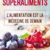 Superaliments - L’alimentation curative de demain