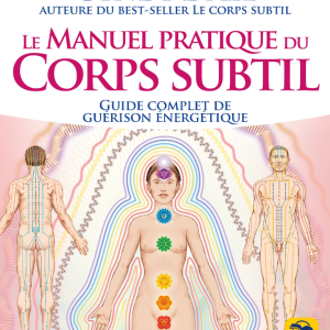 Manuel Pratique du Corps Subtil - Guide complet de guérison énergétique  1° N.E.