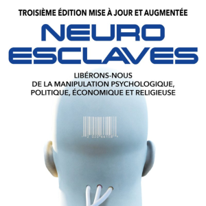 Neuro-Esclaves - Libérons-nous de la manipulation psychologique, politique, économique et religieuse 2° N.E.