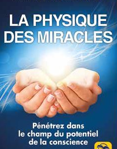 Physique des Miracles - Pénétrez dans le champ du potentiel de la conscience. 1° N.E.