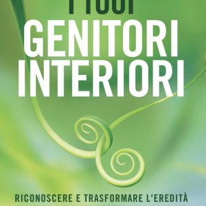 tuoi genitori interiori. riconoscere e trasformare l'eredità emotiva della tua famiglia d'origine (i)