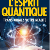 L'esprit quantique Transformez votre réalité