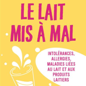 Le lait mis à mal Intolérances, allergies, maladies liées au lait et aux produits laitiers