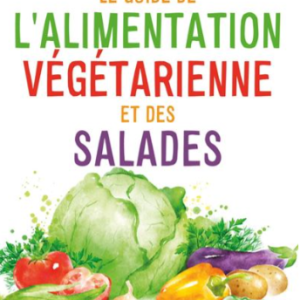 Guide de l'Alimentation Vegetarienne et des Salades 2° N.E.