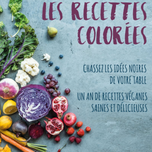 Recettes Colorées - Chassez les idées noires de votre table.Un an de recettes véganes saines
