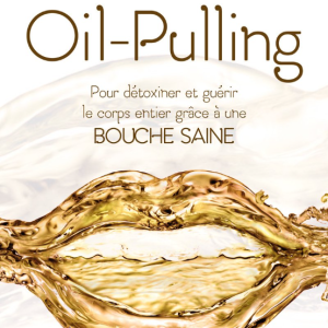 Oil Pulling - Pour détoxiner et guérir le corps entier grâce à une bouche saine FR