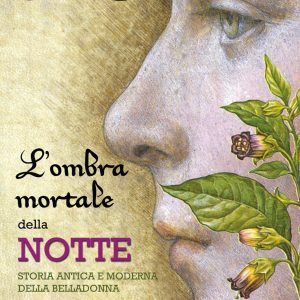 L'ombra mortale della notte. Storia antica e moderna della belladonna